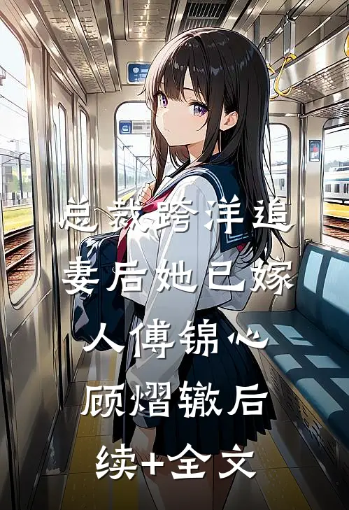 总裁跨洋追妻后她已嫁人傅锦心顾熠辙后续+全文