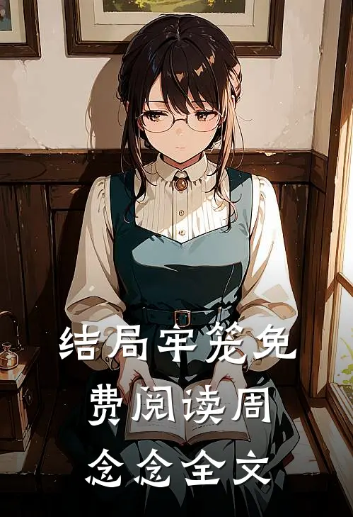 结局牢笼免费阅读周念念全文