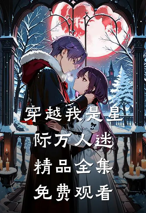 穿越我是星际万人迷精品全集免费观看