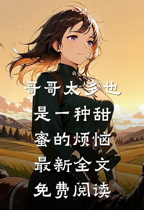 哥哥太多也是一种甜蜜的烦恼最新全文免费阅读