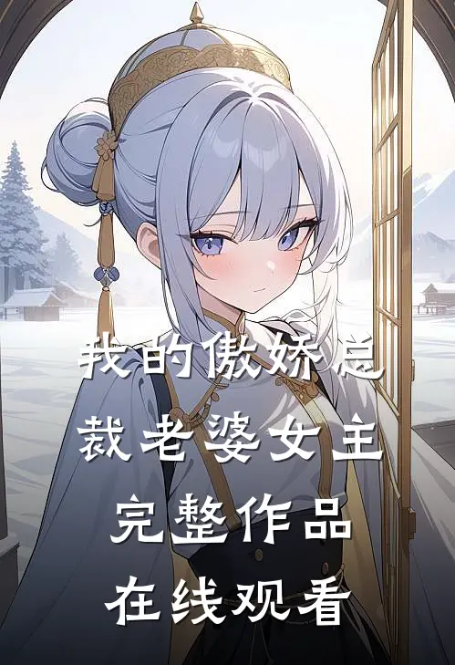 我的傲娇总裁老婆女主完整作品在线观看