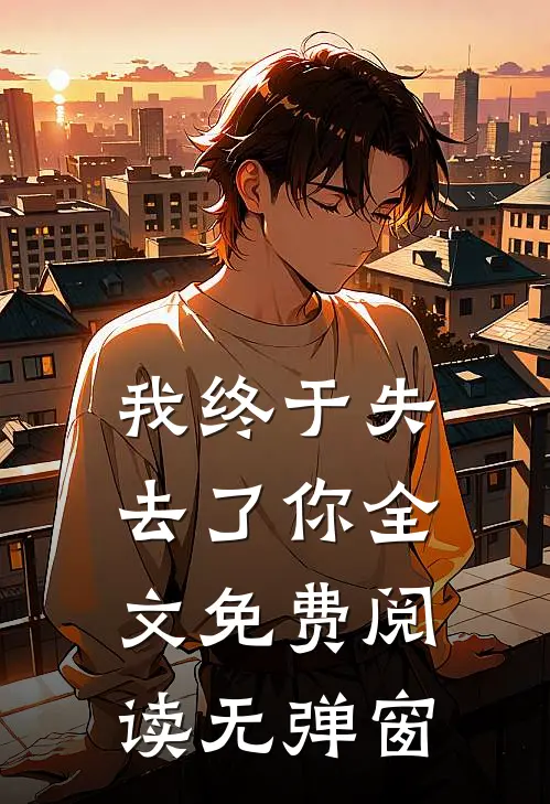 我终于失去了你全文免费阅读无弹窗