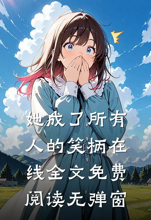 她成了所有人的笑柄在线全文免费阅读无弹窗