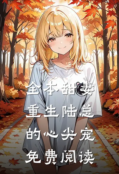 全本甜妻重生陆总的心尖宠免费阅读
