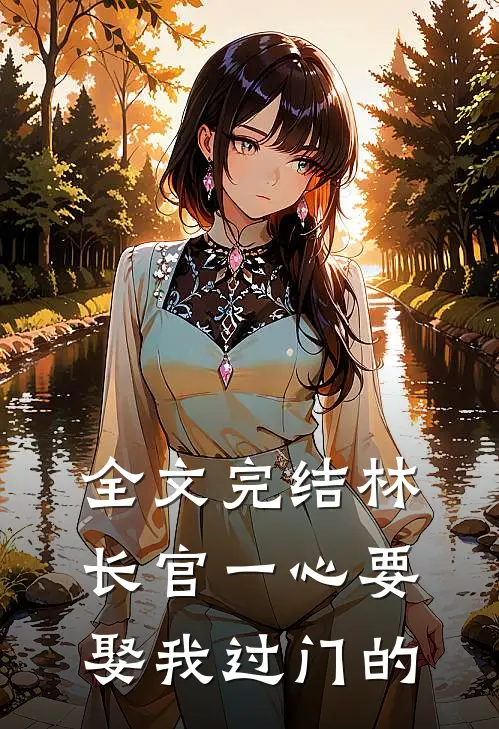 全文完结林长官一心要娶我过门的