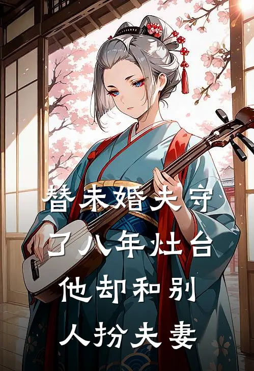 替未婚夫守了八年灶台，他却和别人扮夫妻