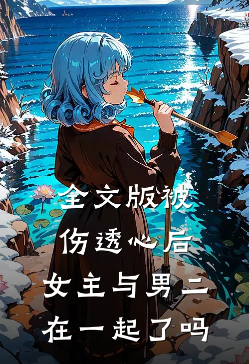 全文版被伤透心后,女主与男二在一起了吗