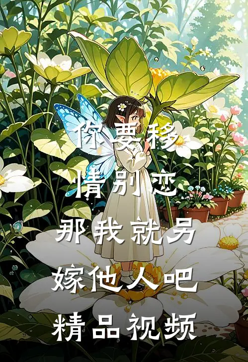 你要移情别恋,那我就另嫁他人吧精品视频