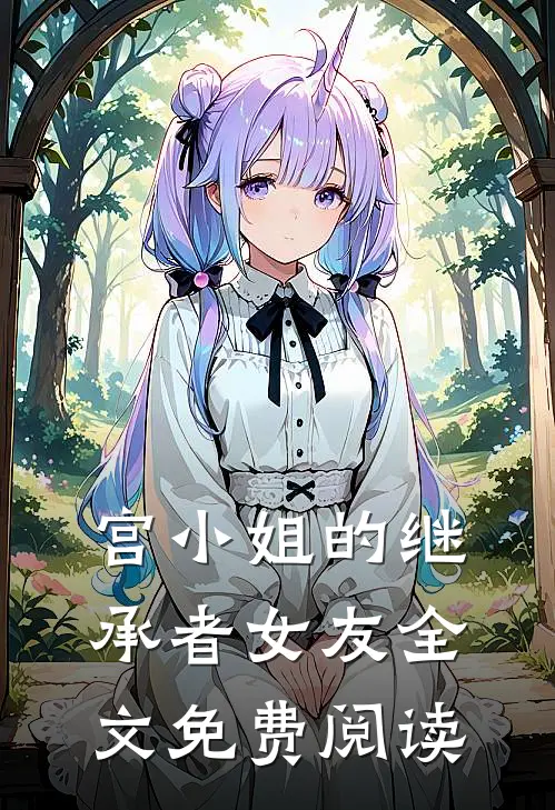 宫小姐的继承者女友全文免费阅读