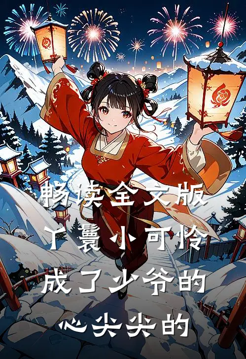 畅读全文版丫鬟小可怜成了少爷的心尖尖的