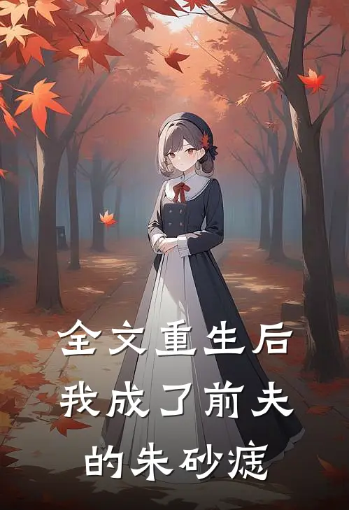 全文重生后我成了前夫的朱砂痣