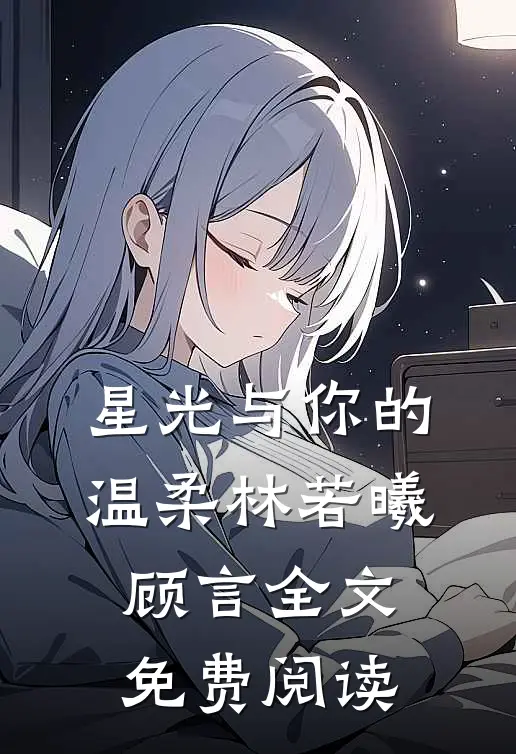 星光与你的温柔林若曦顾言全文免费阅读