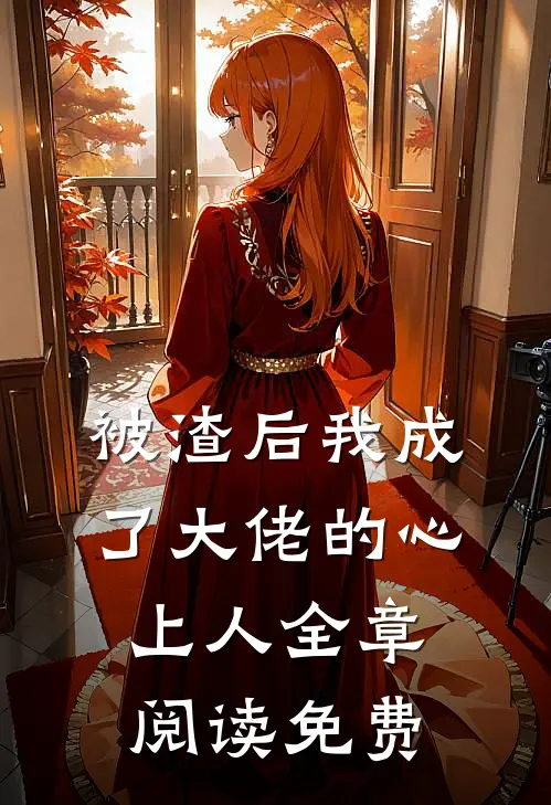 被渣后我成了大佬的心上人全章阅读免费