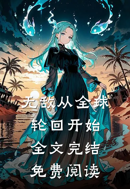 无敌从全球轮回开始全文完结免费阅读
