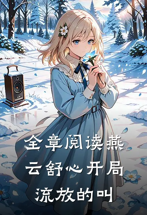 全章阅读燕云舒心开局流放的叫