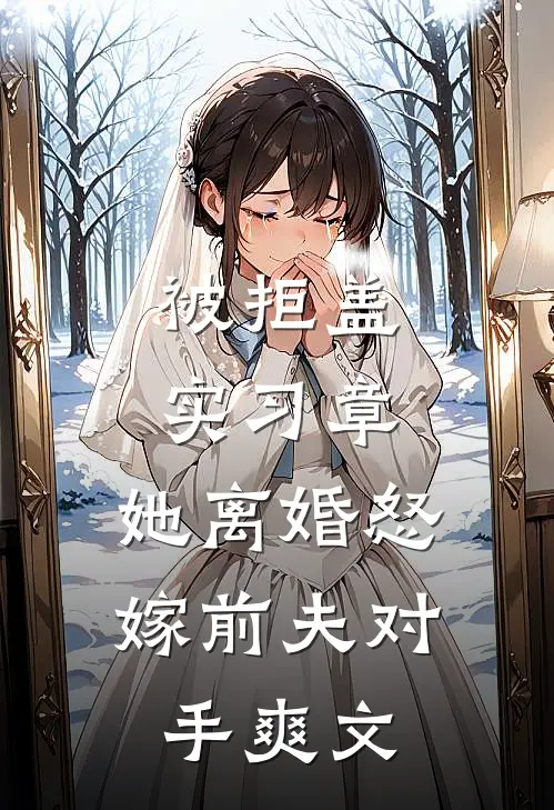 被拒盖实习章，她离婚怒嫁前夫对手爽文