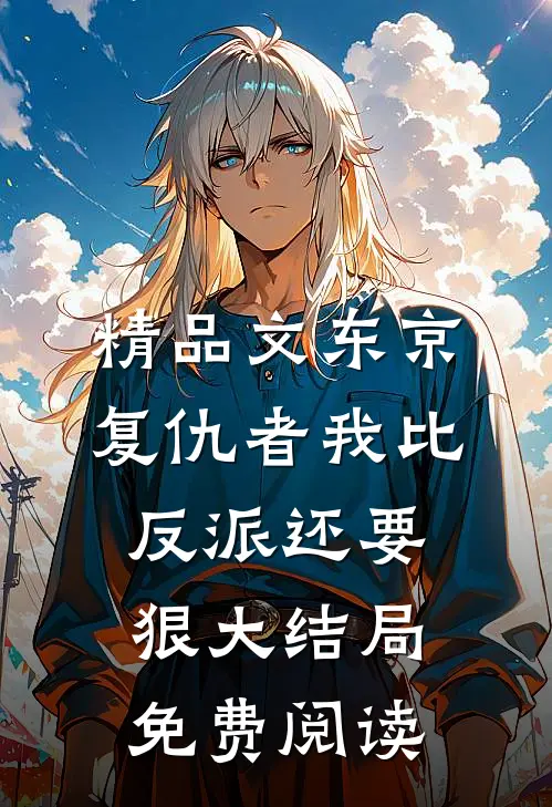 精品文东京复仇者我比反派还要狠大结局免费阅读