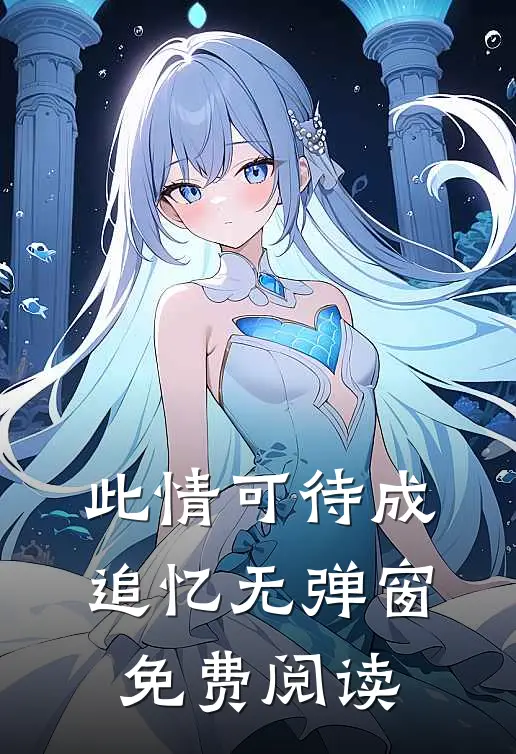 此情可待成追忆无弹窗免费阅读