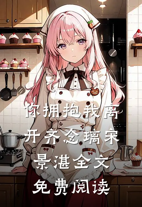 你拥抱我离开齐念璃宋景湛全文免费阅读