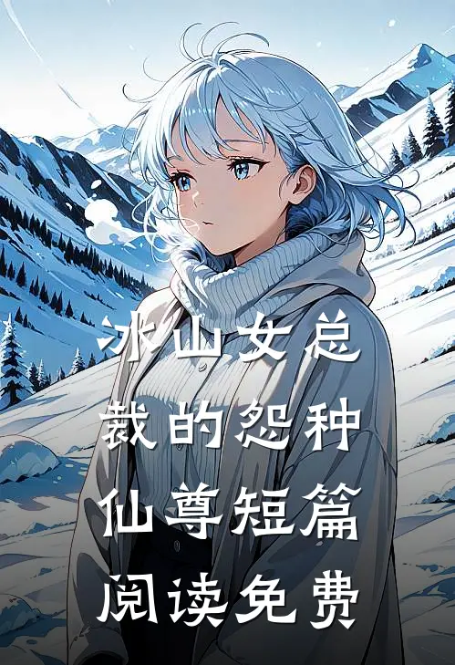 冰山女总裁的怨种仙尊短篇阅读免费