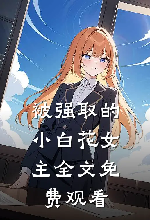 被强取的小白花女主全文免费观看