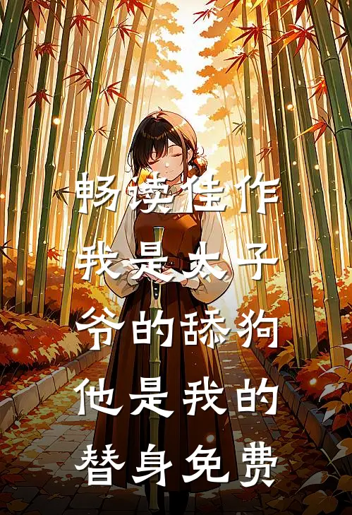 畅读佳作我是太子爷的舔狗,他是我的替身免费