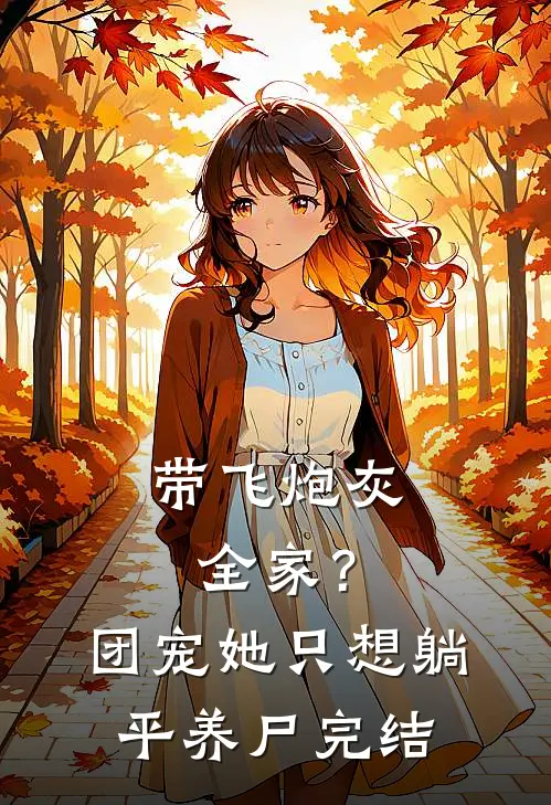 带飞炮灰全家？团宠她只想躺平养尸完结