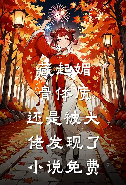 藏起媚骨体质，还是被大佬发现了小说免费