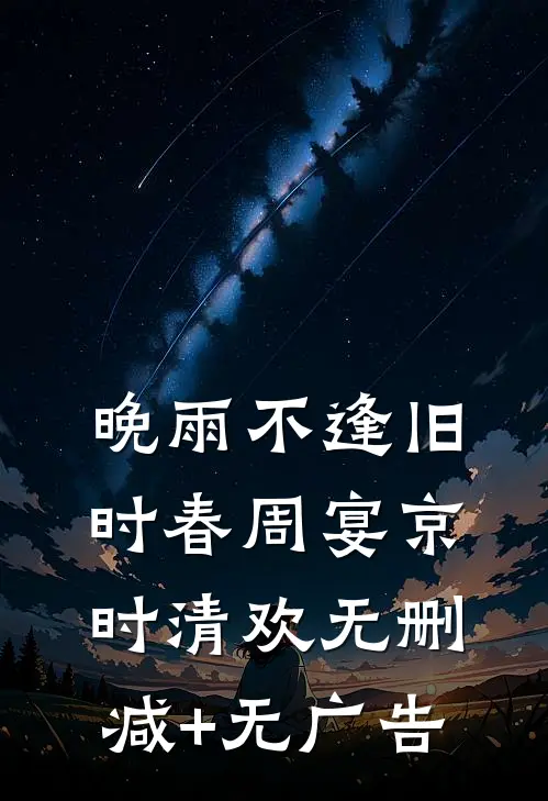 晚雨不逢旧时春周宴京时清欢无删减+无广告