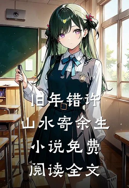 旧年错许，山水寄余生小说免费阅读全文