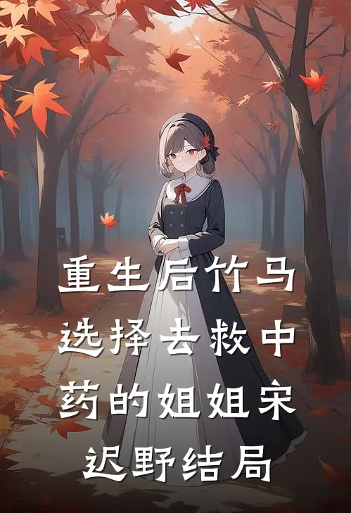 重生后竹马选择去救中药的姐姐宋迟野结局