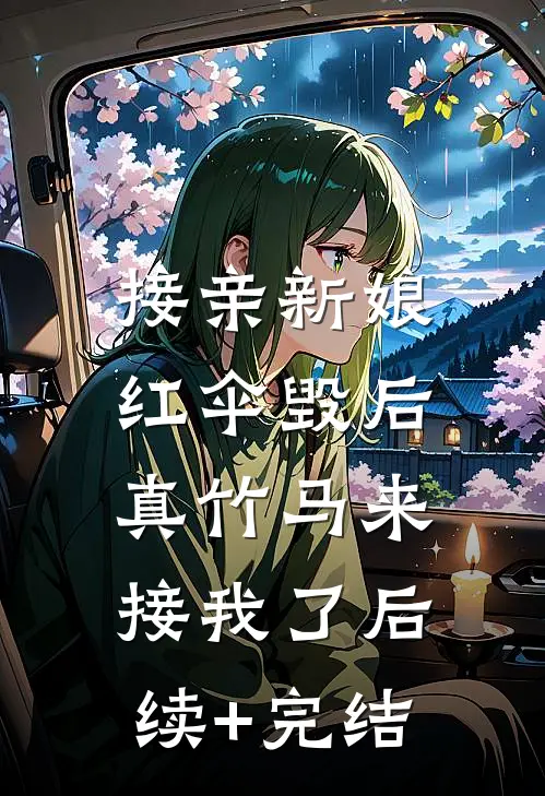 接亲新娘红伞毁后，真竹马来接我了后续+完结