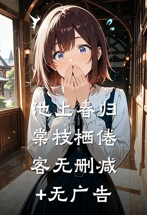 池上春归，棠枝栖倦客无删减+无广告
