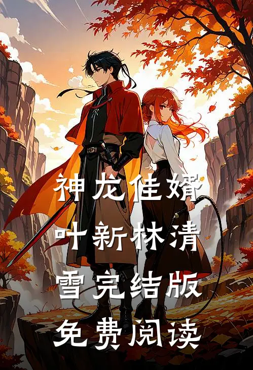 神龙佳婿叶新林清雪完结版免费阅读