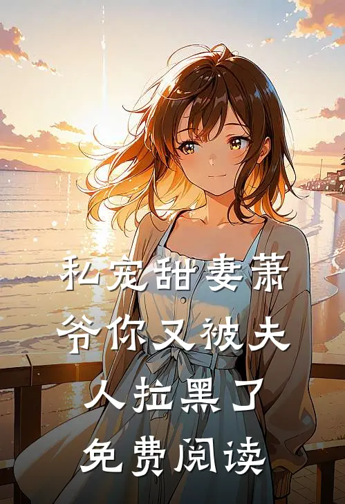 私宠甜妻萧爷你又被夫人拉黑了免费阅读
