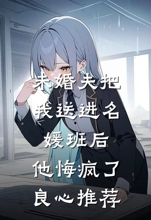 未婚夫把我送进名媛班后，他悔疯了良心推荐