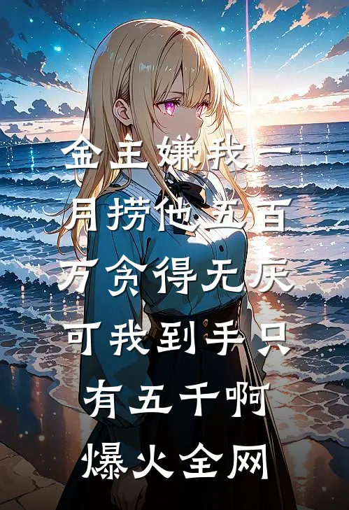 金主嫌我一月捞他五百万贪得无厌，可我到手只有五千啊爆火全网