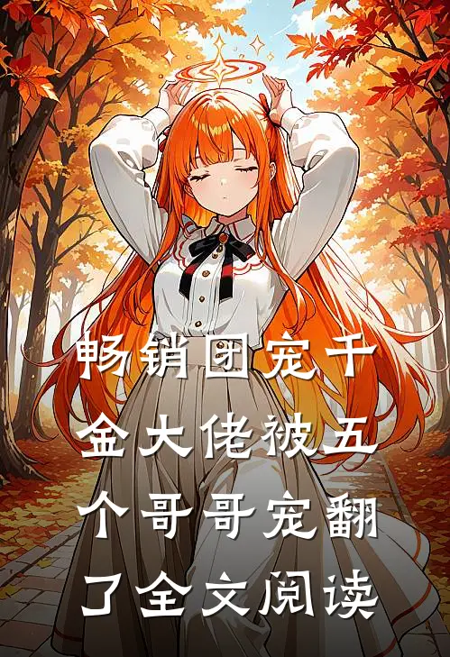畅销团宠千金大佬被五个哥哥宠翻了全文阅读