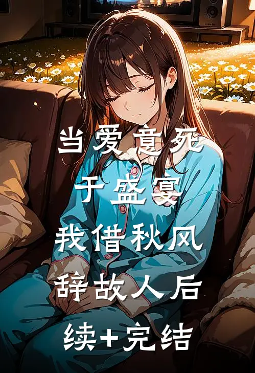 当爱意死于盛宴，我借秋风辞故人后续+完结