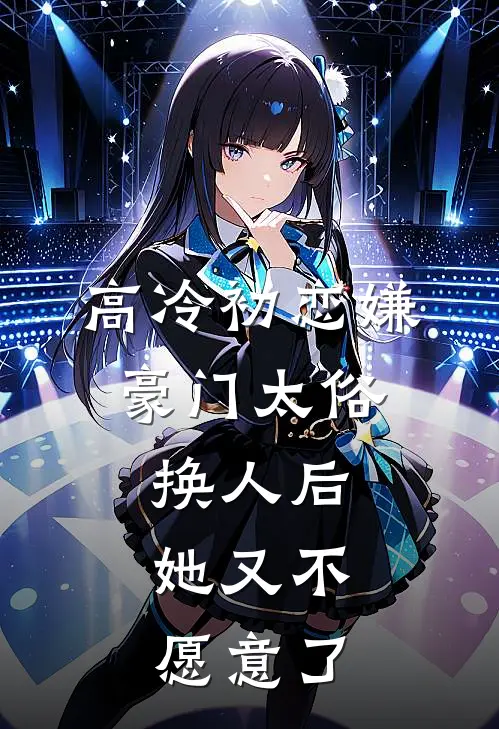 高冷初恋嫌豪门太俗，换人后，她又不愿意了