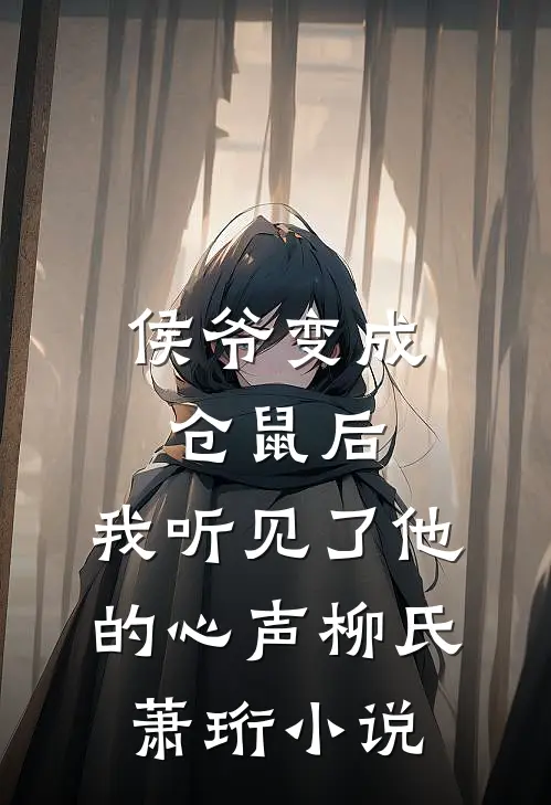 侯爷变成仓鼠后，我听见了他的心声柳氏萧珩小说