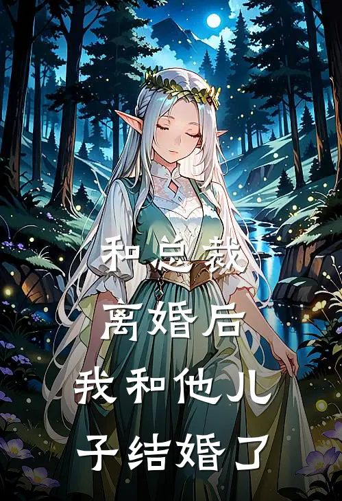和总裁离婚后,我和他儿子结婚了