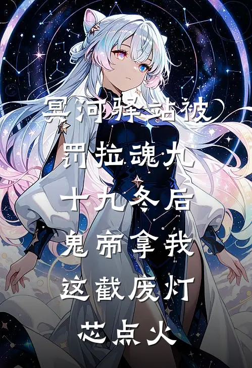 冥河驿站被罚拉魂九十九冬后，鬼帝拿我这截废灯芯点火