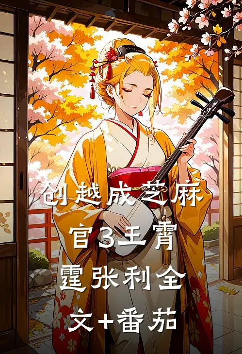 创越成芝麻官（3）王霄霆张利全文+番茄