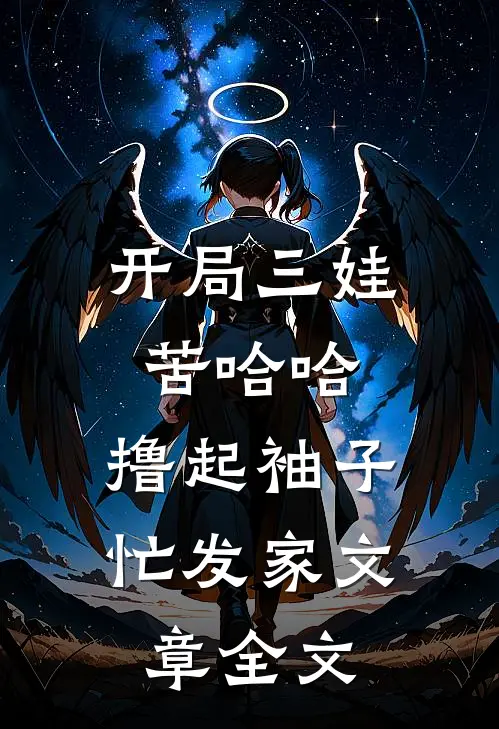 开局三娃苦哈哈，撸起袖子忙发家文章全文