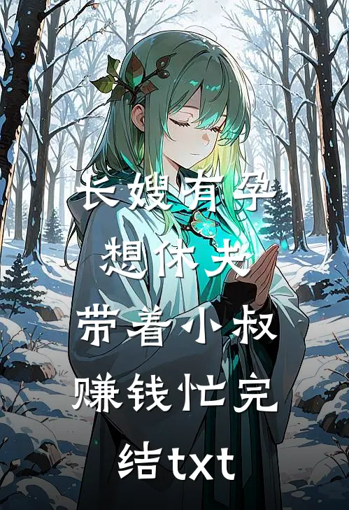 长嫂有孕想休夫，带着小叔赚钱忙完结txt