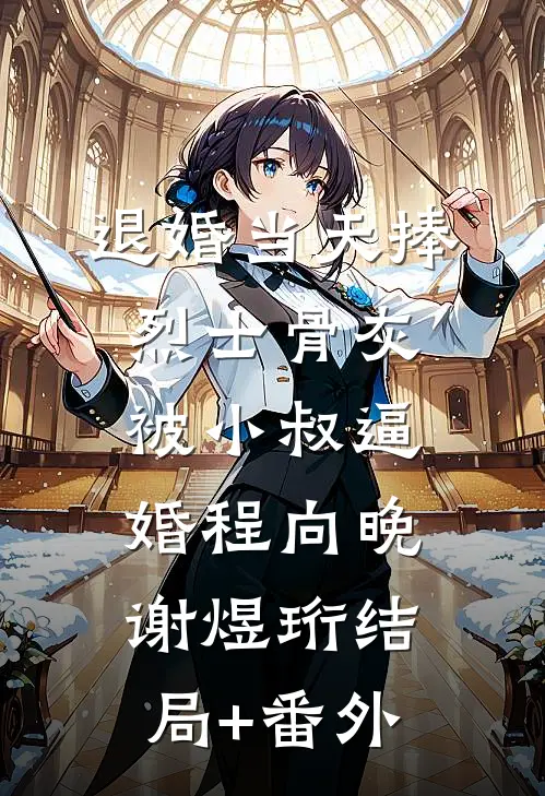 退婚当天捧烈士骨灰被小叔逼婚程向晚谢煜珩结局+番外