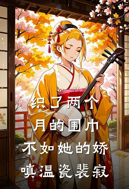 织了两个月的围巾，不如她的娇嗔温瓷裴寂