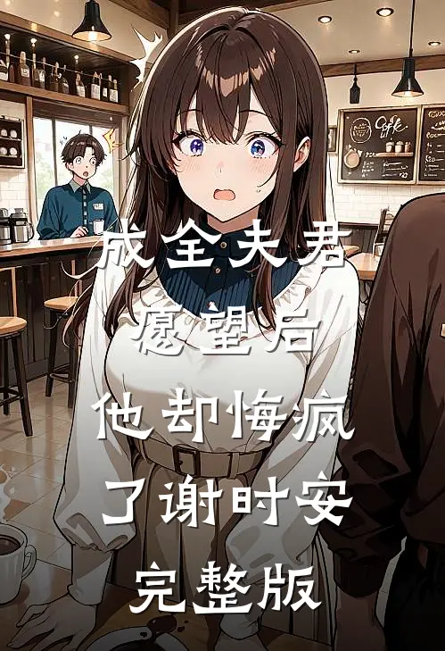 成全夫君愿望后，他却悔疯了谢时安完整版