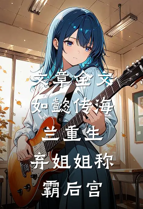 文章全文如懿传海兰重生：弃姐姐称霸后宫